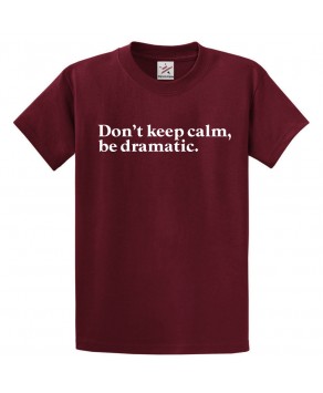 Don't Keep Calm, Be Dramatic Classic Funny Unisex Kids and Adults T-Shirt